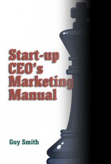 Start-up CEO's Marketing Manual - Guy Smith