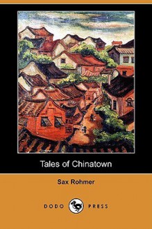 Tales of Chinatown (Dodo Press) - Sax Rohmer