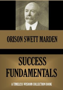 SUCCESS FUNDAMENTALS (Timeless Wisdom Collection) - Orison Swett Marden