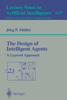 The Design Of Intelligent Agents: A Layered Approach - J. P. Muller