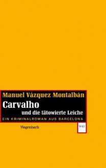 Carvalho und die tätowierte Leiche: Ein Kriminalroman aus Barcelona (German Edition) - Manuel Vázquez Montalbán