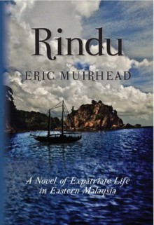 Rindu: A Novel of Expatriate Life in Eastern Malaysia - Eric Muirhead, Corey Okada