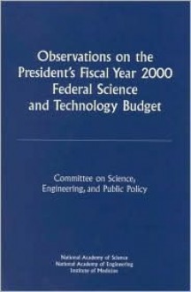 Observations on the President's Fiscal Year 2000 Federal Science and Technology Budget - Committee on Science Engineering and Pub, National Academy of Engineering, Institute of Medicine, National Academy of Sciences