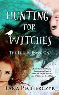 Hunting for Witches: The Ludus: Book One - Lana Pecherczyk