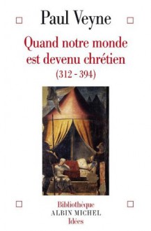 Quand notre monde est devenu chrétien (Bibliothèque Albin Michel des idées) (French Edition) - Paul Veyne