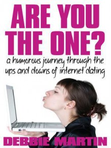 Are You the One?: A Humorous Journey Through the Ups and Downs of Internet Dating - Debbie Martin