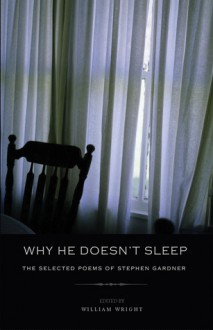 Why He Doesn't Sleep: The Selected Poems of Stephen Gardner - Stephen Gardner