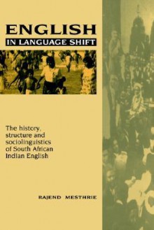 English in Language Shift: The History, Structure and Sociolinguistics of South African Indian English - Rajend Mesthrie