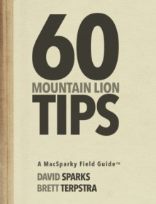 60 Mountain Lion Tips: A MacSparky Field Guide - David Sparks, Brett Terpstra