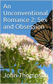 An Unconventional Romance 2: Sex and Obsession - John Thompson