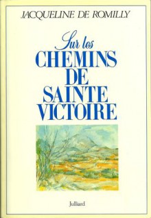 Sur les chemins de Sainte Victoire - Jacqueline de Romilly