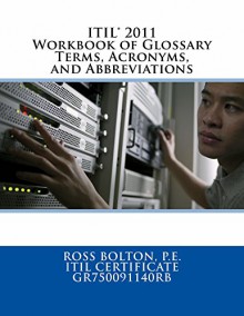 ITIL 2011 Workbook of Glossary Terms, Acronyms, and Abbreviations - Ross Bolton