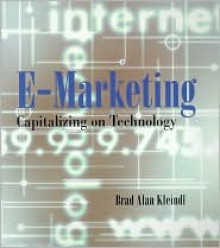 E-Marketing: Capitalizing on Technology - Brad Alan Kleindl