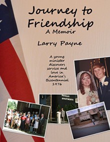 Journey to Friendship: A Memoir: A young minister discovers service and love in America's Bicentennial, 1976 - Larry Payne