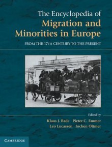 The Encyclopedia of Migration and Minorities in Europe: From the 17th Century to the Present - Jochen Oltmer, Klaus J. Bade, Pieter C. Emmer, Leo Lucassen