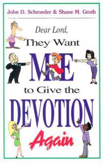 Dear Lord, They Want Me to Give the Devotion Again - John D. Schroeder, Shane M. Groth