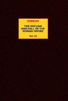 The Decline and Fall of the Roman Empire - Edward Gibbon