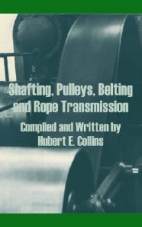 Shafting, Pulleys, Belting and Rope Transmission - Hubert E. Collins