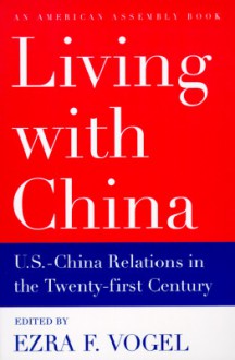 Living with China: U.S.-China Relations in the Twenty-First Century - Ezra F. Vogel