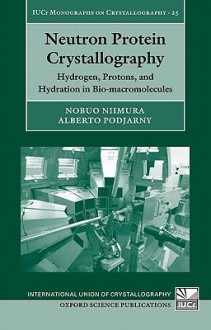 Neutron Protein Crystallography: Hydrogen, Protons, and Hydration in Bio-Macromolecules - Nobuo Niimura, Alberto Podjarny