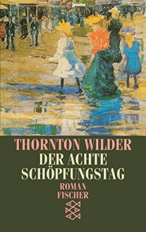 Der Achte Schöpfungstag: Roman - Thornton Wilder