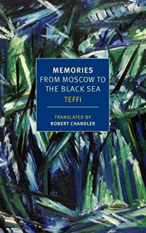 Memories: From Moscow to the Black Sea - Teffi, Irina Steinberg, Anne Marie Jackson, Robert Chandler, Elizabeth Chandler, Edythe C. Haber