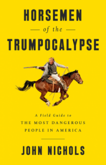 Horsemen of the Trumpocalypse: A Field Guide to the Most Dangerous People in America - John Nichols