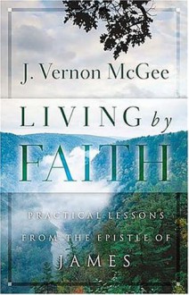 Living By Faith: Practical Lessons from the Epistle of James - J. Vernon McGee