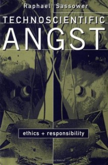 Technoscientific Angst: Ethics And Responsibility - Raphael Sassower