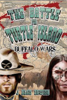 The Battle for Turtle Island: Buffalo Wars - J. Alan Erwine