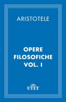 Opere filosofiche. Vol. I - Aristotle