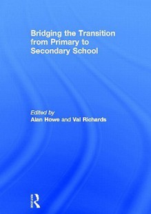 Bridging the Transition from Primary to Secondary School - Alan Howe, Val Richards