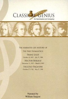 The Narrated Life History of the First Romantics: Franz Liszt, Hector Berlioz, Niccolo Paganini: Part III: Romantic - Marcia Dangerfield, William Sargent