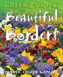 Beautiful Borders: Planning, Plants, & Colour - Jenny Hendy