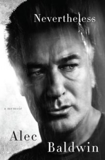 Nevertheless: A Memoir - Alec Baldwin