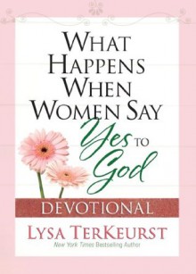 What Happens When Women Say Yes to God Devotional - Lysa TerKeurst
