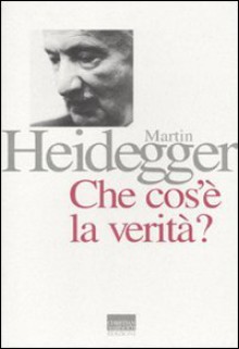 Che Cos'è La Verità - Martin Heidegger, C. Götz