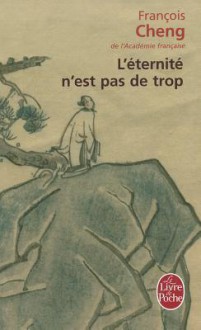 L’Éternité n'est pas de trop - François Cheng