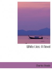 White Lies: A Novel - Charles Reade