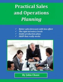 Practical Sales and Operations Planning - John Chase, Jean Boles