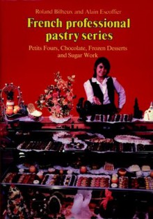 Petits Fours, Chocolate, Frozen Desserts, Sugar Work, Volume 3 (French Professional Pastry Series) - Auguste Escoffier, Roland Bilheux