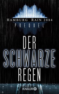 Der schwarze Regen: Hamburg Rain 2084 Prequel (KNAUR eRIGINALS) - Rainer Wekwerth, Rainer Wekwerth