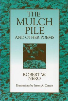 The Mulch Pile: And Other Poems - Robert W. Nero, James A. Carson