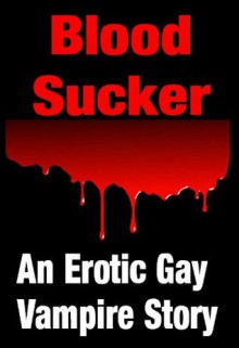 Blood=Sucker - An Erotic Gay Tale About Vampires, Horny Teen Lads & Gay Sex - Sam Stevens