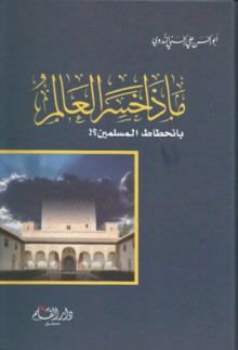 ماذا خسر العالم بانحطاط المسلمين - أبو الحسن الندوي