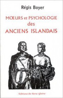 Moeurs et psychologie des anciens Islandais, d'après les "Sagas de contemporains" - Régis Boyer