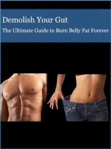 Demolish Your Gut The Ultimate Guide To Burn Belly Fat Forever - Lisa Gibson