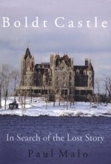 Boldt Castle: In Search of the Lost Story - Paul Malo