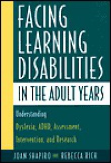 Facing Learning Disabilities in the Adult Years: Understanding Dyslexia, ADHD, Assessment, Intervention, and Research. - Joan Shapiro