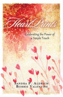 HeartPrints: Celebrating the Power of a Simple Touch - Sandra P. Aldrich, Bobbie Valentine